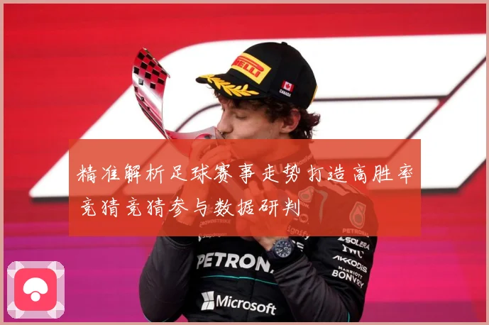 精准解析足球赛事走势打造高胜率竞猜竞猜参与数据研判