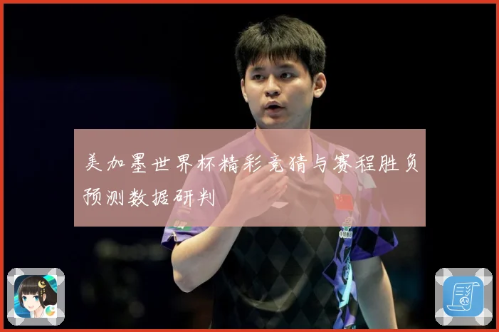 美加墨世界杯精彩竞猜与赛程胜负预测数据研判
