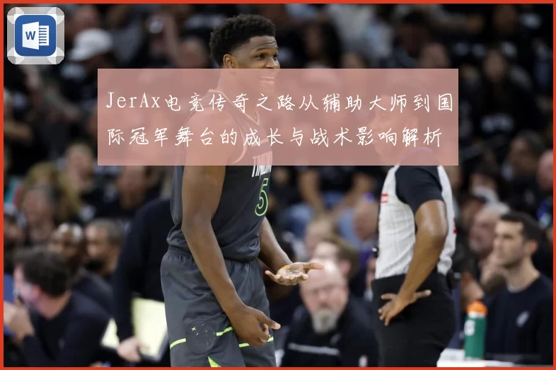 JerAx电竞传奇之路从辅助大师到国际冠军舞台的成长与战术影响解析