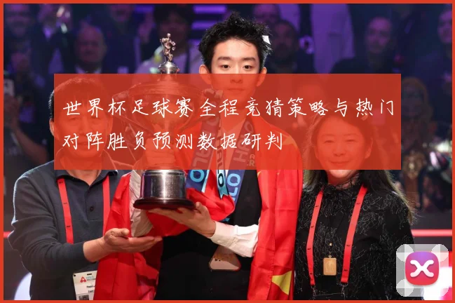 世界杯足球赛全程竞猜策略与热门对阵胜负预测数据研判