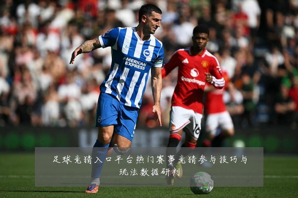 足球竞猜入口平台热门赛事竞猜参与技巧与玩法数据研判