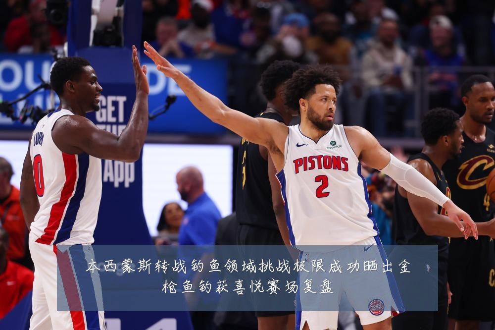 本西蒙斯转战钓鱼领域挑战极限成功晒出金枪鱼钓获喜悦赛场复盘