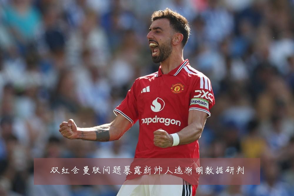 双红会曼联问题暴露新帅人选渐明数据研判