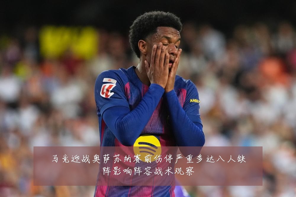 马竞迎战奥萨苏纳赛前伤停严重多达八人缺阵影响阵容战术观察